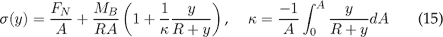 \sigma(y)=\frac{F_N}{A}+\frac{M_B}{R A}\left(1+\frac{1}{\kappa}\frac{y}{R+y}\right) \mbox{, } \kappa=\frac{-1}{A}\int_0^A \frac{y}{R+y}dA