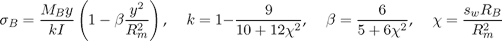 \sigma_B=\frac{M_B y}{kI}\left(1-\beta\frac{y^2}{R_m^2}\right)\mbox{, }k=1-\frac{9}{10+12\chi^2}\mbox{, }\beta=\frac{6}{5+6\chi^2}\mbox{, }\chi=\frac{s_wR_B}{R_m^2}